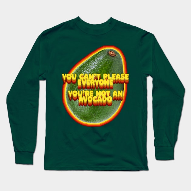 You Can't Please Everyone - You're Not An Avocado ... Humor Slogan Design Long Sleeve T-Shirt by DankFutura